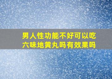 男人性功能不好可以吃六味地黄丸吗有效果吗