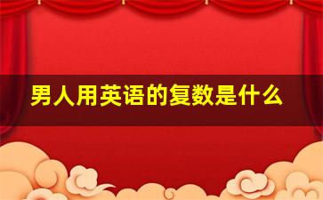 男人用英语的复数是什么