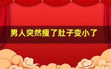 男人突然瘦了肚子变小了