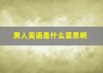 男人英语是什么意思啊