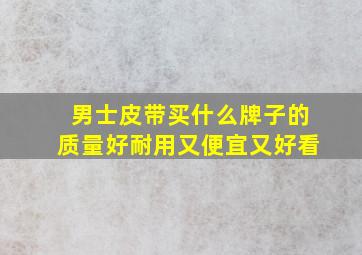 男士皮带买什么牌子的质量好耐用又便宜又好看