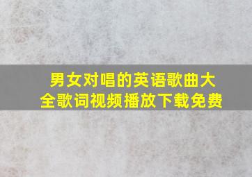 男女对唱的英语歌曲大全歌词视频播放下载免费