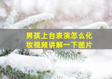 男孩上台表演怎么化妆视频讲解一下图片