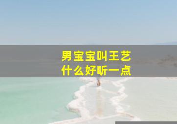 男宝宝叫王艺什么好听一点