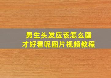 男生头发应该怎么画才好看呢图片视频教程