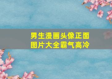 男生漫画头像正面图片大全霸气高冷