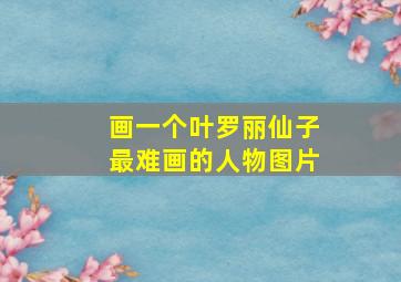 画一个叶罗丽仙子最难画的人物图片