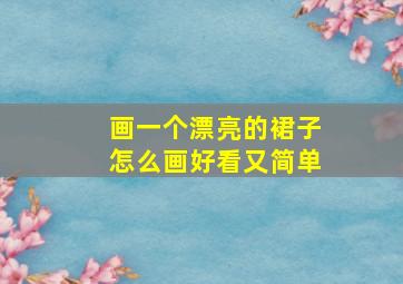 画一个漂亮的裙子怎么画好看又简单