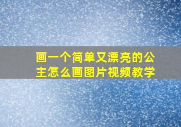 画一个简单又漂亮的公主怎么画图片视频教学