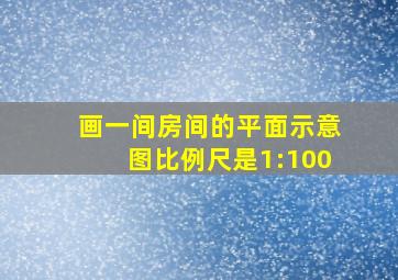 画一间房间的平面示意图比例尺是1:100