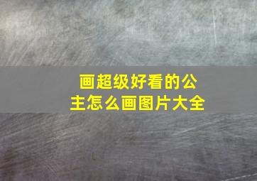 画超级好看的公主怎么画图片大全