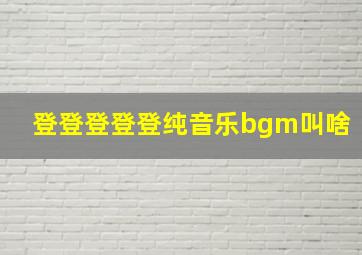 登登登登登纯音乐bgm叫啥