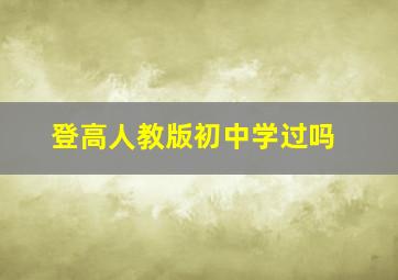 登高人教版初中学过吗