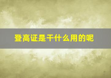 登高证是干什么用的呢