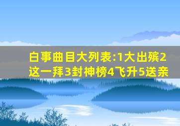 白事曲目大列表:1大出殡2这一拜3封神榜4飞升5送亲