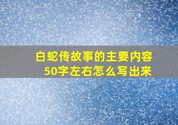 白蛇传故事的主要内容50字左右怎么写出来