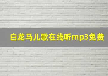 白龙马儿歌在线听mp3免费