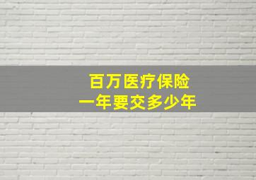 百万医疗保险一年要交多少年