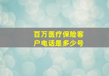 百万医疗保险客户电话是多少号