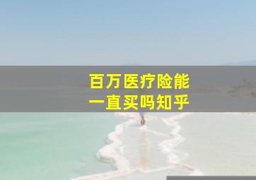 百万医疗险能一直买吗知乎