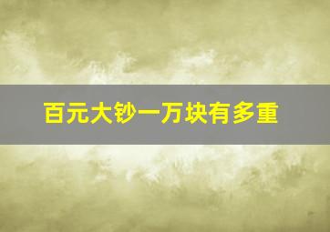 百元大钞一万块有多重