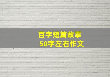 百字短篇故事50字左右作文