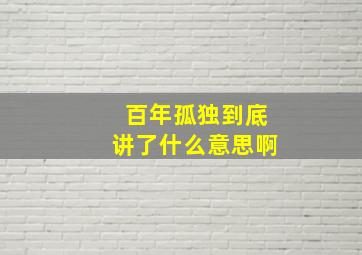 百年孤独到底讲了什么意思啊