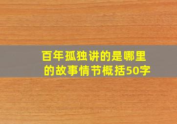 百年孤独讲的是哪里的故事情节概括50字