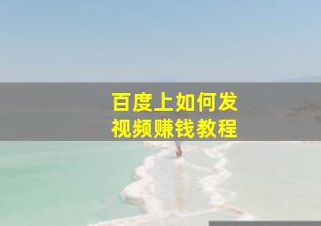 百度上如何发视频赚钱教程