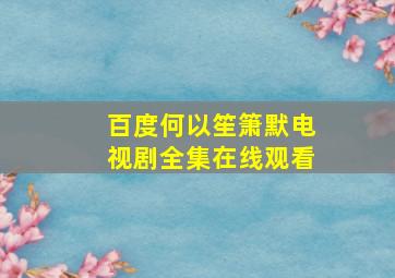 百度何以笙箫默电视剧全集在线观看