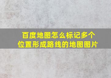 百度地图怎么标记多个位置形成路线的地图图片