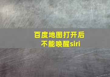 百度地图打开后不能唤醒siri