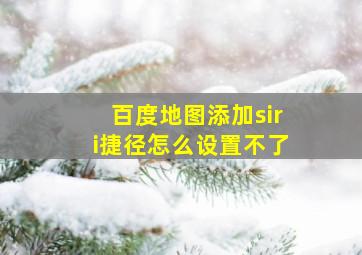 百度地图添加siri捷径怎么设置不了