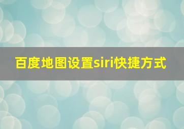 百度地图设置siri快捷方式