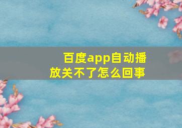 百度app自动播放关不了怎么回事