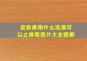 皮肤痒用什么洗澡可以止痒呢图片大全图解