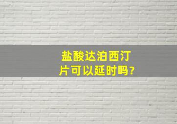 盐酸达泊西汀片可以延时吗?