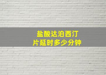 盐酸达泊西汀片延时多少分钟