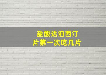 盐酸达泊西汀片第一次吃几片