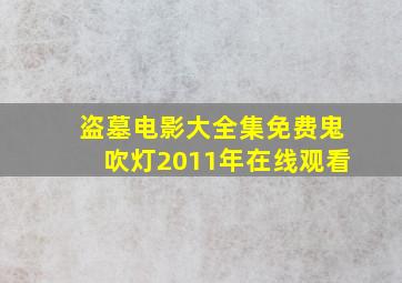 盗墓电影大全集免费鬼吹灯2011年在线观看