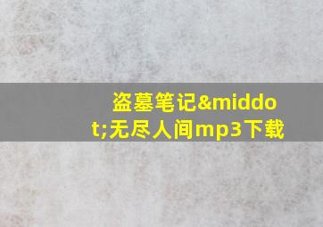 盗墓笔记·无尽人间mp3下载