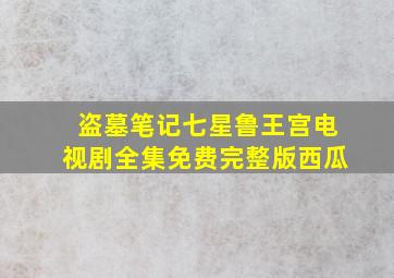 盗墓笔记七星鲁王宫电视剧全集免费完整版西瓜