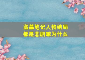 盗墓笔记人物结局都是悲剧嘛为什么