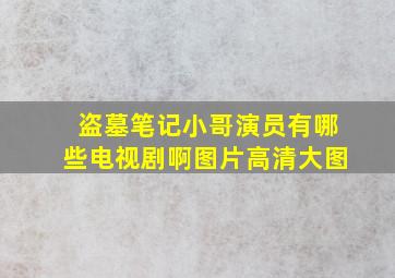 盗墓笔记小哥演员有哪些电视剧啊图片高清大图