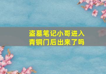 盗墓笔记小哥进入青铜门后出来了吗