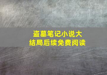 盗墓笔记小说大结局后续免费阅读