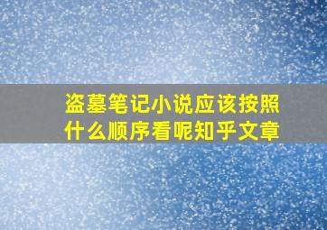 盗墓笔记小说应该按照什么顺序看呢知乎文章