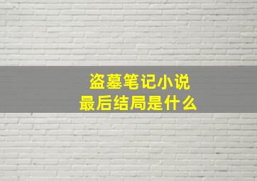 盗墓笔记小说最后结局是什么