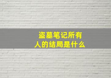 盗墓笔记所有人的结局是什么