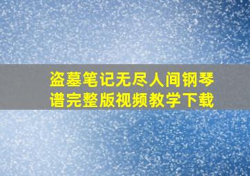 盗墓笔记无尽人间钢琴谱完整版视频教学下载